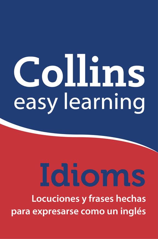Idioms (Easy learning): Locuciones y frases hechas para expresarse como un inglés