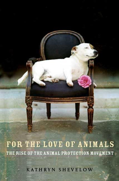 For the Love of Animals: The Rise of the Animal Protection Movement