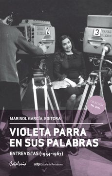 VIOLETA PARRA EN SUS PALABRAS. (Entrevistas 1954-1967)