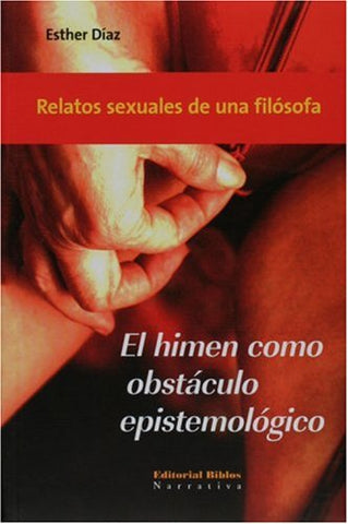 El himen como obstaculo epistemologico. Relatos sexuales de una filosofa