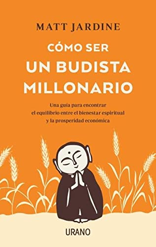 Cómo ser un budista millonario: Una guía para encontrar el equilibrio entre el bienestar espiritual y la prosperidad económica