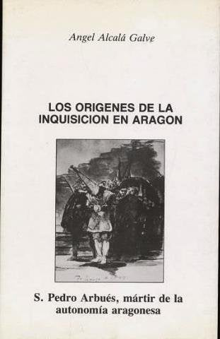 Los orígenes de la Inquisición en Aragón: S. Pedro Arbués, mártir de la autonomía aragonesa