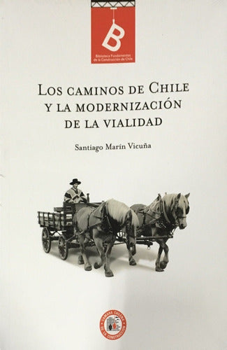 LOS CAMINOS DE CHILE Y LA MODERNIZACION DE LA VIALIDAD by SANTIAGO MARIN VICU?A