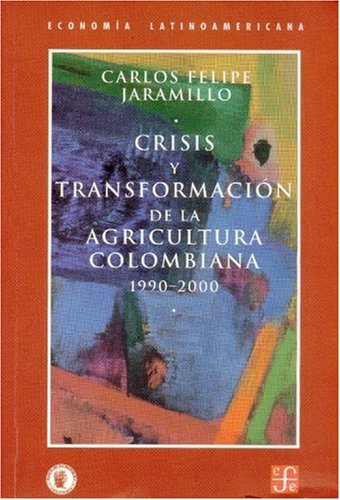 Crisis y transformacion de la agricultura colombiana, 1990-2000