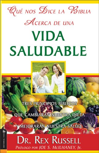 Que nos Dice la Biblia Acerca de una Vida Saludable: Tres principios biblicos que cambiaran nuestra dieta y mejoraran nuestra salud