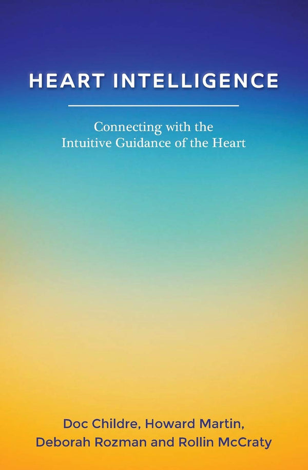 Heart Intelligence: Connecting with the Intuitive Guidance of the Heart