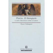 Platón : El Banquete o Siete Discursos Sobre el Amor