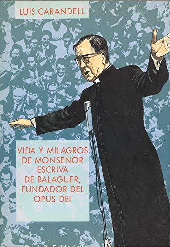 Vida y milagros de monseñor Escrivá de Balaguer, fundador del Opus Dei