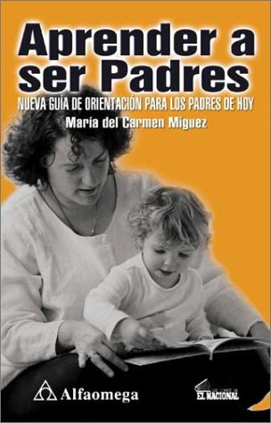 Aprender a ser padres: Nueva guía de orientación para los padres de hoy
