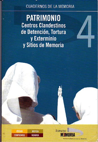 Patrimonio : centros clandestinos de detención, tortura y exterminio y sitios de memoria- Cuadernos de la memoria 4