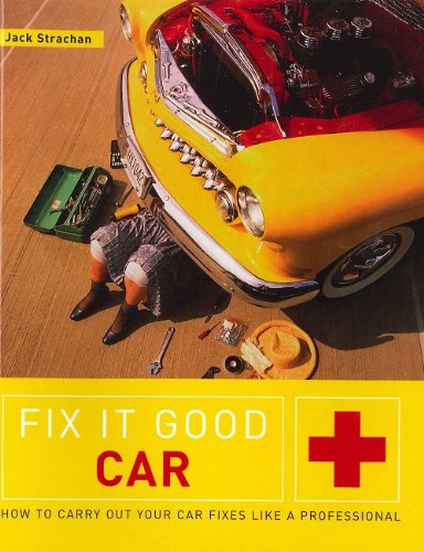 FIX-IT GOOD CAR (FIX IT GOOD): HOW TO CARRY OUT YOUR CAR FIXES LIKE A PROFESSIONAL