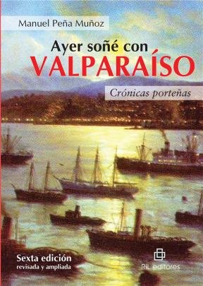 Ayer Soñé Con Valparaíso: Crónicas Porteñas