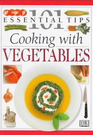 101 Essential Tips: Cooking With Vegetables