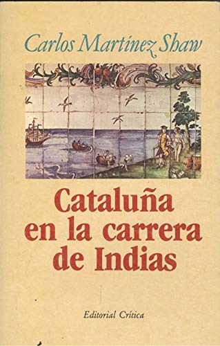 Cataluña en la carrera de indias, 1680-1756 (Crítica/Historia) (Spanish Edition)