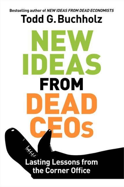New Ideas from Dead CEOs. Lasting Lessons from the Corner Office