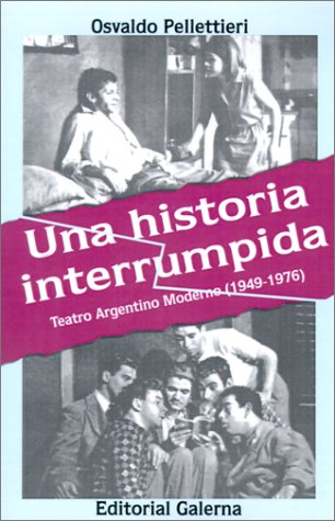Historia Interrumpida: Teatro Argentino Moderno 1949-1976 (Spanish Edition)