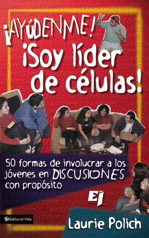 ¡Ayúdenme! ¡Soy líder de células!: 50 formas de involucrar a los jóvenes en discusiones con propósitos
