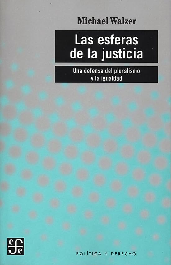 Las esferas de la justicia : una defensa del pluralismo y la igualdad
