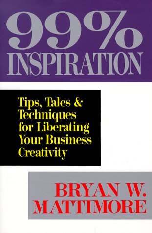 99% Inspiration: Tips, Tales & Techniques for Liberating Your Business Creativity