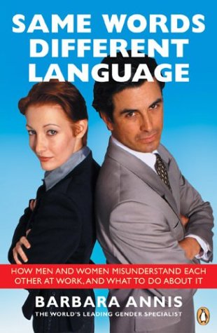 Same Words, Different Language : Why Men and Women Don't Understand Each Other and What to Do about It