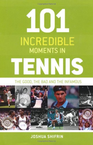101 Incredible Moments in Tennis: The Good, the Bad and the Infamous
