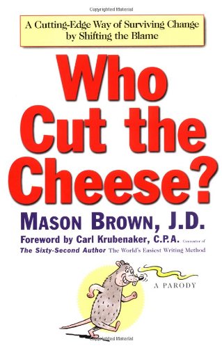 Who Cut the Cheese?: A Cutting Edge Way of Surviving Change by Shifting the Blame