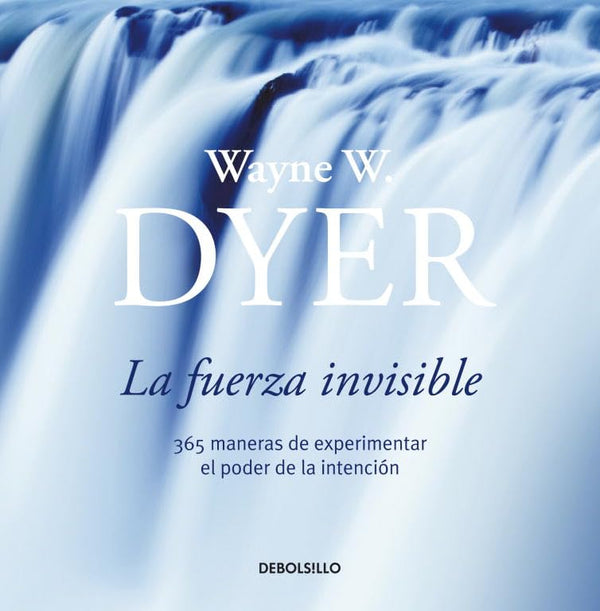 La fuerza invisible: 365 maneras de experimentar el poder de la intención