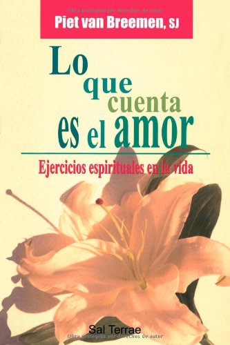 Lo que cuenta es el amor: Ejercicios espirituales en la vida