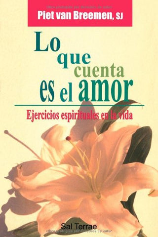 Lo que cuenta es el amor: Ejercicios espirituales en la vida