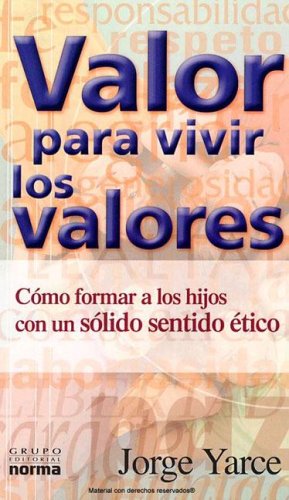Valor Para Vivir Los Valores: Como Formar A Los Hijos Con Solido Sentido Etico