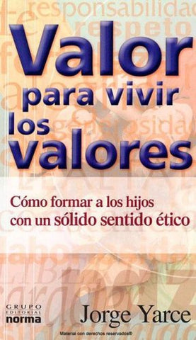 Valor Para Vivir Los Valores: Como Formar A Los Hijos Con Solido Sentido Etico