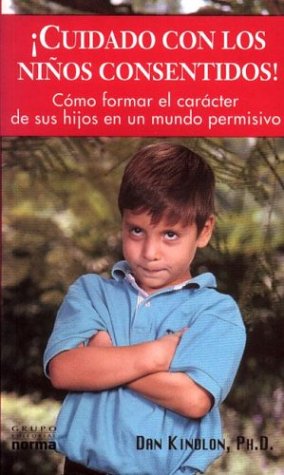 Cuidado Con Los Ninos Consentidos: Como Formar El Caracter De Sus Hijos En UN Mundo Permisivo
