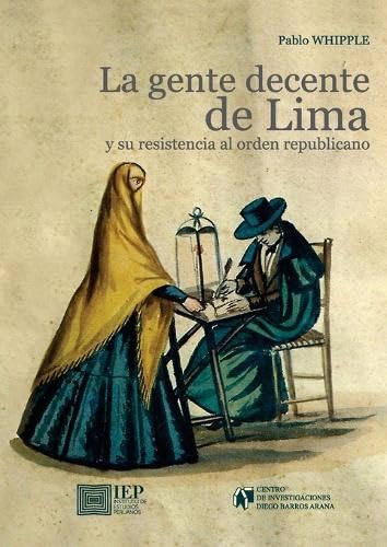 La gente decente de Lima y su resistencia al orden republicano: Jerarquías sociales, prensa y sistema judicial durante el siglo XIX
