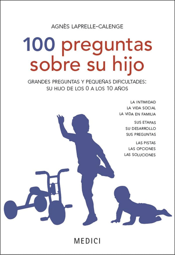 100 PREGUNTAS SOBRE SU HIJO: Grandes preguntas y pequeñas dificultades de su hijo de los 0 a los 10 años