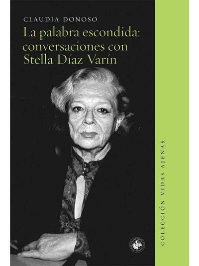 La palabra escondida: conversaciones con Stella Díaz Varín