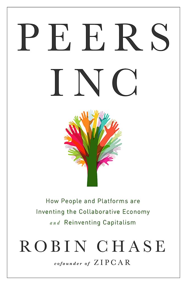 Peers Inc: How People and Platforms Are Inventing the Collaborative Economy and Reinventing Capitalism