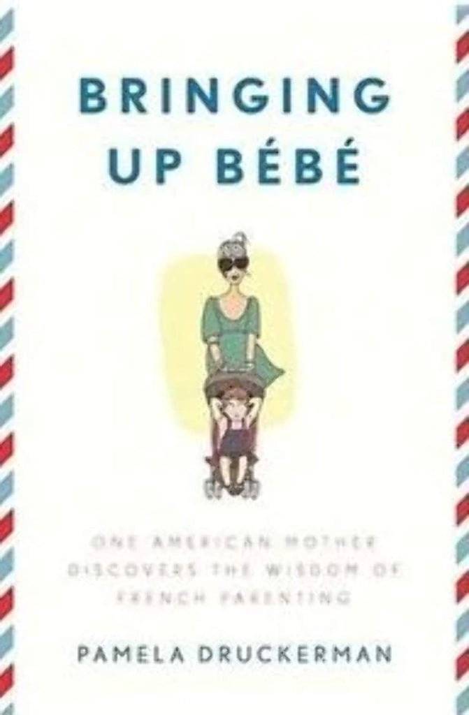 Bringing Up Baby. One American Mother Discovers the Wisdom of French Parenting