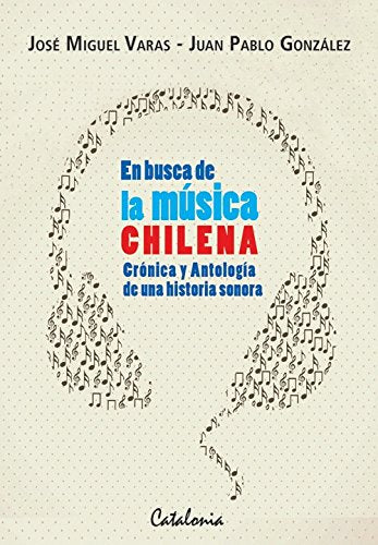 En busca de la musica chilena. Cronica y antologia de una historia sonora