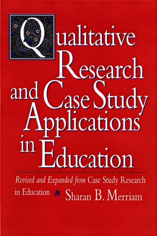 Qualitative Research and Case Study Applications in Education: Revised and Expanded from Case Study Research in Education