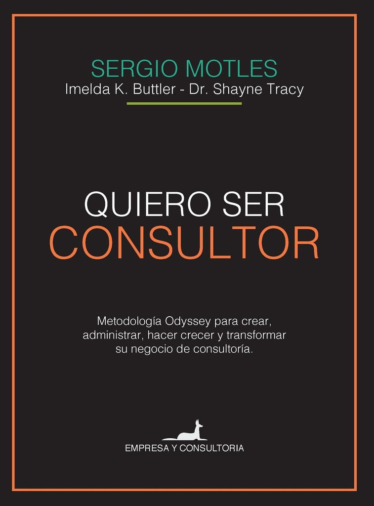 Quiero ser consultor: Metodología Odyssey para crear, administrar, hacer crecer y transformar su negocio de consultoría