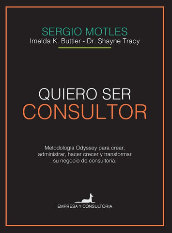 Quiero ser consultor: Metodología Odyssey para crear, administrar, hacer crecer y transformar su negocio de consultoría