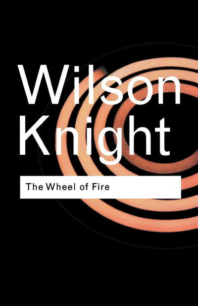 The Wheel of Fire: Interpretations of Shakespearian Tragedy