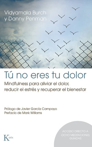 Tú no eres tu dolor: Mindfulness para aliviar el dolor, reducir el estrés y recuperar el bienestar