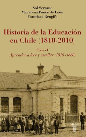 Historia de la Educación en Chile Tomo I. Aprender a leer y escribir 1810-1880
