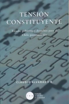 Tensión constituyente. Estado, gobierno y derechos para el Chile postransición