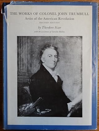 THE WORKS OF COLONEL JOHN TRUMBULL: Artist of the American Revolution