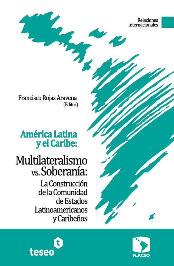 América Latina y el Caribe: Multilateralismo vs. Soberanía: La Construcción de la Comunidad de Estados Latinoamericanos y Caribeños