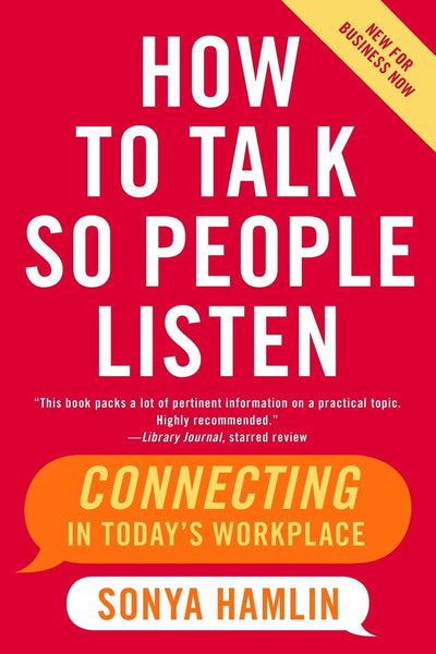 How to Talk So People Listen: Connecting in Today's Workplace – A Guide to Understanding Audience Self-Interest, Visual Aids, and Persuasion