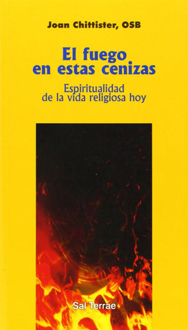 Fuego en estas cenizas, El: Espiritualidad de la vida religiosa hoy