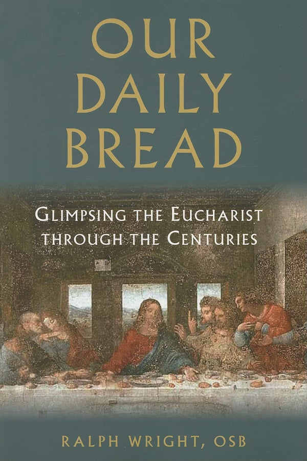 Our Daily Bread: Glimpsing the Eucharist through the Centuries